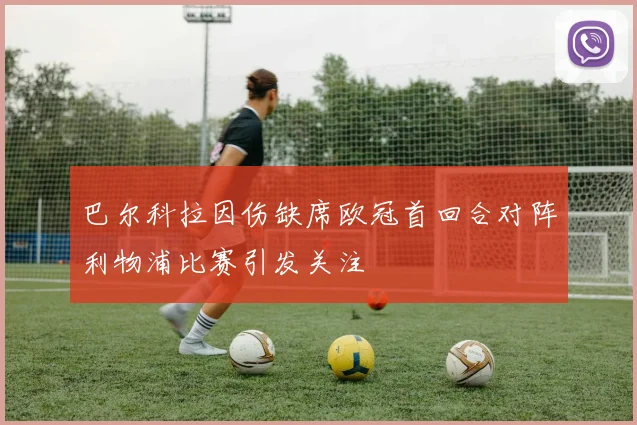 巴尔科拉因伤缺席欧冠首回合对阵利物浦比赛引发关注